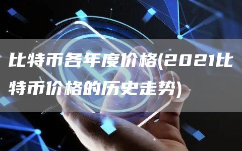 比特币各年度价格 - 2021比特币价格的历史走势
